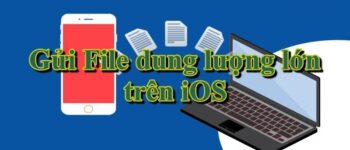 Hướng dẫn cách gửi những file dung lượng lớn trên iOS