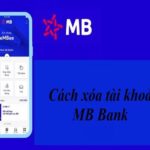 Hướng dẫn cách xóa tài khoản MB Bank đơn giản, nhanh nhất