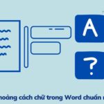 Cách chỉnh khoảng cách chữ trong Word cập nhật mới nhất