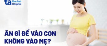 Ăn gì để vào con không vào mẹ? 7 thực phẩm bà bầu cần ghi nhớ